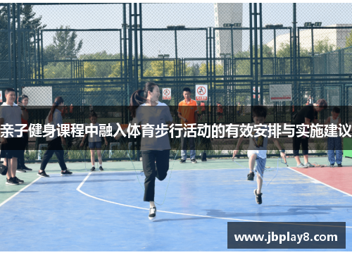 亲子健身课程中融入体育步行活动的有效安排与实施建议